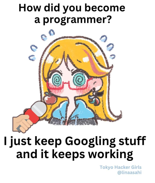 A chibi drawing showing Lina being interviewed. She looks disoriented.
The reporter asks: “How did you become a programmer?”
Lina answers: “I just keep Googling stuff and it keeps working”