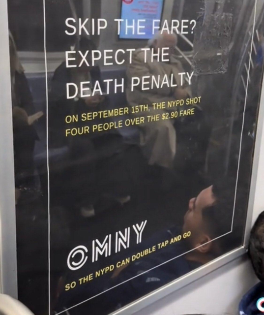 An activist-designed faux advertisement on a subway car window critiques NYPD actions, stating 'SKIP THE FARE? EXPECT THE DEATH PENALTY' and alleges that on September 15th, the NYPD shot four people over a $2.90 fare, challenging viewers with the stark juxtaposition of a typical payment system advertisement and a grave accusation of police violence.