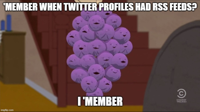 Member Berries meme from South Park:

'Member when Twitter profiles had RSS feeds?
I 'member