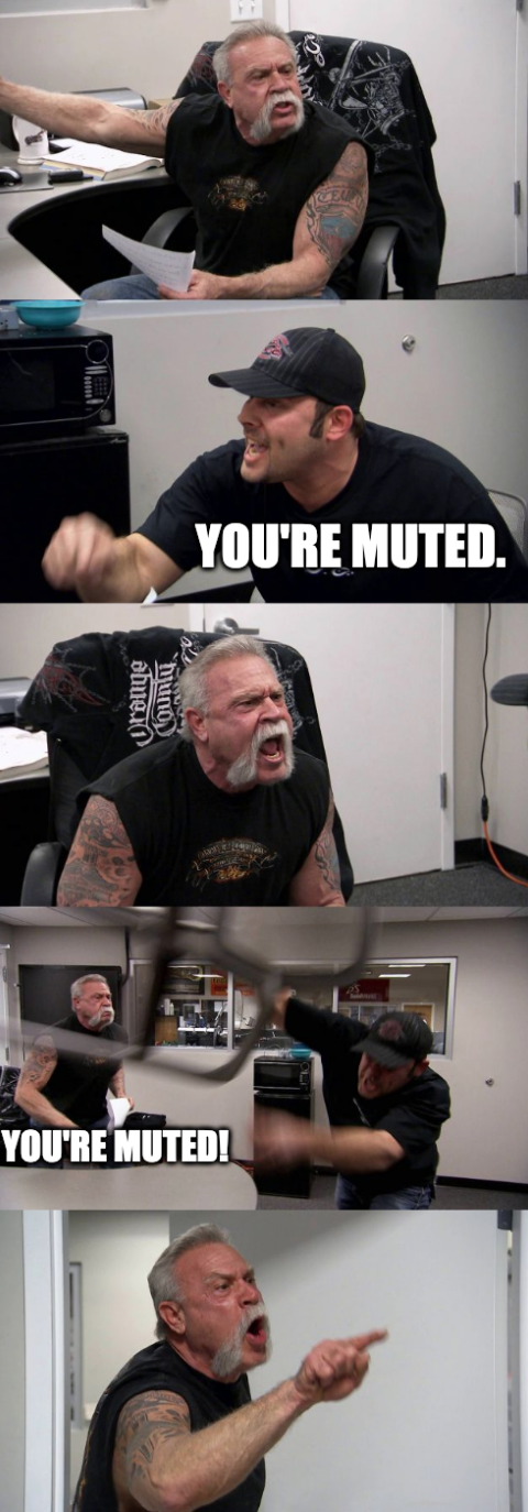 The American Chopper argument meme, but where the son says "You're muted. You're muted!" and his dad has no text.