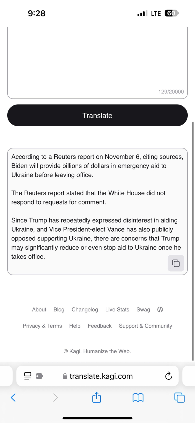 Kagi’s Translation Result: According to a Reuters report on November 6, citing sources, Biden will provide billions of dollars in emergency aid to Ukraine before leaving office.

The Reuters report stated that the White House did not respond to requests for comment.

Since Trump has repeatedly expressed disinterest in aiding Ukraine, and Vice President-elect Vance has also publicly opposed supporting Ukraine, there are concerns that Trump may significantly reduce or even stop aid to Ukraine once he takes office.