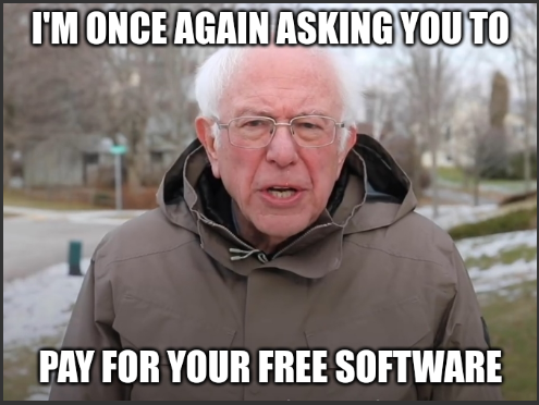 Bernie Sanders in a coat, standard meme template

Text reads "I'm once again asking you to pay for your free software"