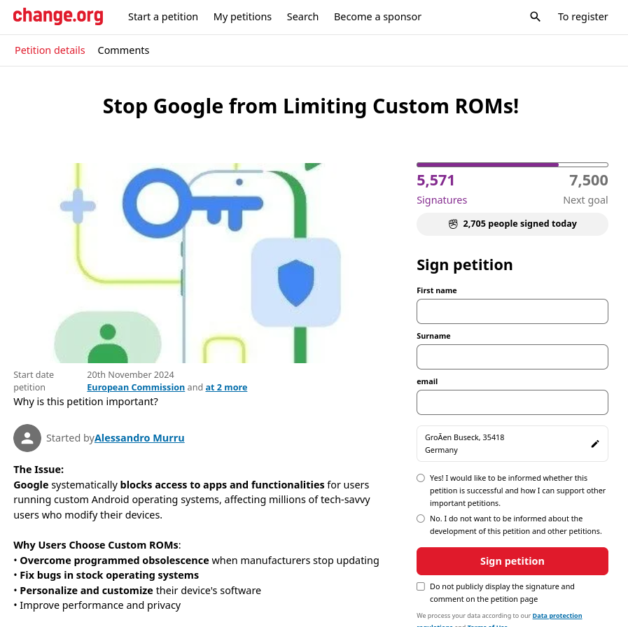 Stop Google from Limiting Custom ROMs!

The Issue:
Google systematically blocks access to apps and functionalities for users running custom Android operating systems, affecting millions of tech-savvy users who modify their devices.

Why Users Choose Custom ROMs:
• Overcome programmed obsolescence when manufacturers stop updating
• Fix bugs in stock operating systems
• Personalize and customize their device's software
• Improve performance and privacy

Google's False Justification:
Google claims Play Integrity ensures "app security" by verifying unmodified app binaries on "genuine" Android devices. In reality, this is a tactic to:
• Maintain its mobile operating system monopoly
• Restrict user choice
• Convince developers to stay dependent on Play Store

Our Demand:
We call on European Union to consider investigating the monopolistic tactics, and ask Google to allow custom ROM users to:
• Access all applications
• Use device capabilities fully
• Exercise their right to modify owned technology

This is about digital freedom, user rights, and challenging corporate control over personal technology.

Sign now to support technological freedom!