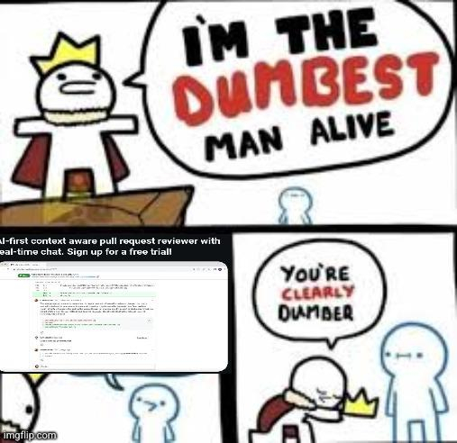 I am the dumbest man alive meme template where dumber than dumbest thing is an ad for AI pull request reviews on GitHub