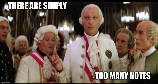 Emperor Joseph from the film Amadeus in the scene where he is critiquing Mozart's work for having "too many notes"