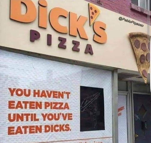 A photo of a shop called Dick's Pizza. 
Below it says, you haven't eaten pizza until you've eaten Dicks