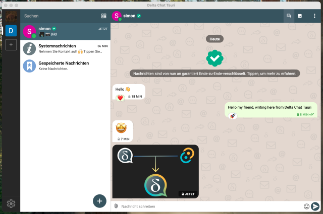 A screenshot of deltachat tauri.
Shows Chatlist and a chat with the following conversation (interface is set to German, so I translate it here):

[Info message: Today]
[Info message: From this point onwards messages are guaranteed to be E2E encrypted, tab here to learn more]
B: Hello 👋 [hearth emoji reaction]
A: Hello my friend, writing here from Delta Chat Tauri [rocket emoji reaction]
B:🤩
B: Image with deltachat and tauri logo connected by a line from which an arrow extends to the delta tauri project logo (which is the deltachat logo with the white border replaced by a gradient that was based on the tauri logo color)