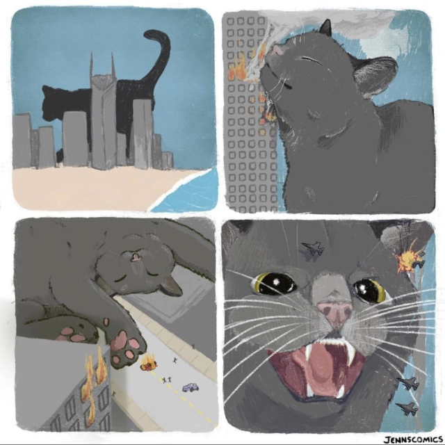 Four panel comic by jennscomics. 

First panel shows the shadow of a cat towering over some skyscrapers in a city next to a beach. 

Second panel shows the happy Godzilla-sized kitty rubbing its chin up against the building, causing flames and smoke to burst out.

Third panel shows the cat happily laying on its stomach between skyscrapers while a building and a car nearby are on fire. Several stick figures of people can be seen fleeing.

Final panel shows the kitty hissing as air fighter jet shoot missles at the cat that caused tiny explosions.