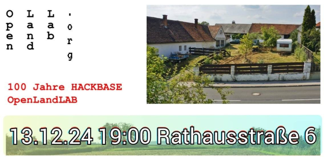 Eine Grafik die das Logo des OpenLandLab zeigt, dazu der Text "100 Jahre Hackbase OpenLandLAB". Daneben ist ein Foto eines Hauses im dörflichen Umfeld mit Garten zu sehen. Unten steht "13.12.24 19:00 Rathausstraße 6"