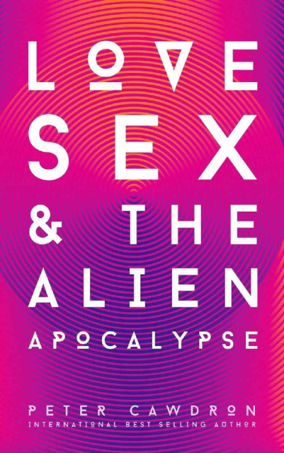 A Book cover with a bright pink to purple gradient background and white concentric circle pattern. Large, spaced-out letters read "LOVE SEX" at the top, "& THE ALIEN" in middle, and "APOCALYPSE" at the bottom, all text distorted by the circle pattern. Author's name, "PETER CAWDRON," and title "INTERNATIONAL BEST SELLING AUTHOR" are in smaller print below.