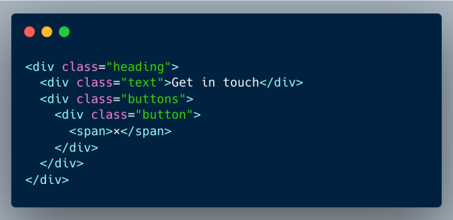 <div class="heading">
  <div class="text">Get in touch</div>
  <div class="buttons">
    <div class="button">
      <span>×</span>
    </div>
  </div>
</div>