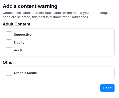 Screenshot. Add a content warning Choose seif-labels that are applicable for the media you are posting. It none are selected, this post is suitable for all audiences. 

Sub list: Adult Content - Suggestive Nudity - Adult 

Sub list: Other - Graphic Media 