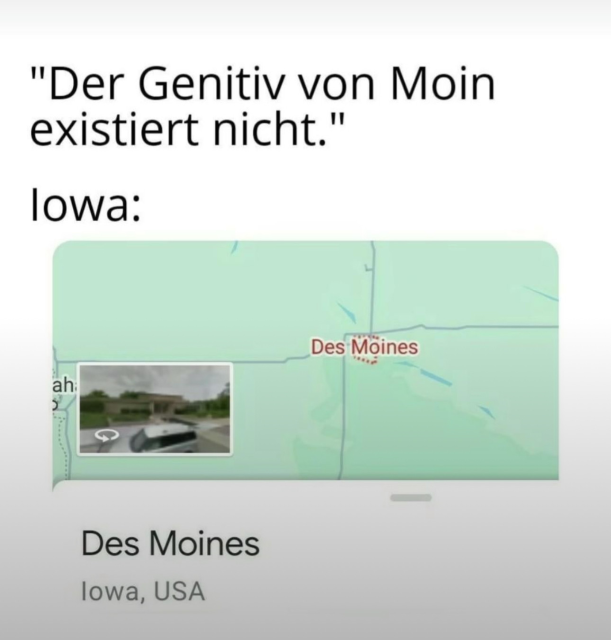 "Der Genitiv von Moin existiert nicht."

Iowa: Des Moines, Iowa, USA
