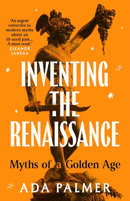 An orange book cover showing Cellini's statue of Perseus holding aloft the severed head of Medusa, her neck streaming gore. The title "Inventing the Renaissance: Myths of a Golden Age" is superimposed over the statue, with the word "the" pierced by the sword. The author's name "Ada Palmer" appears below.