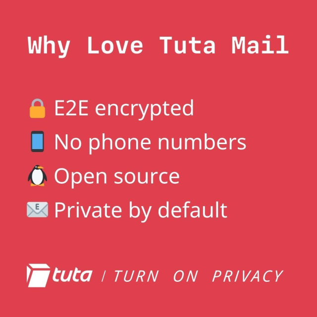 Why Love Tuta Mail

* E2E encrypted
* No phone numbers
* Open source
* Private by default