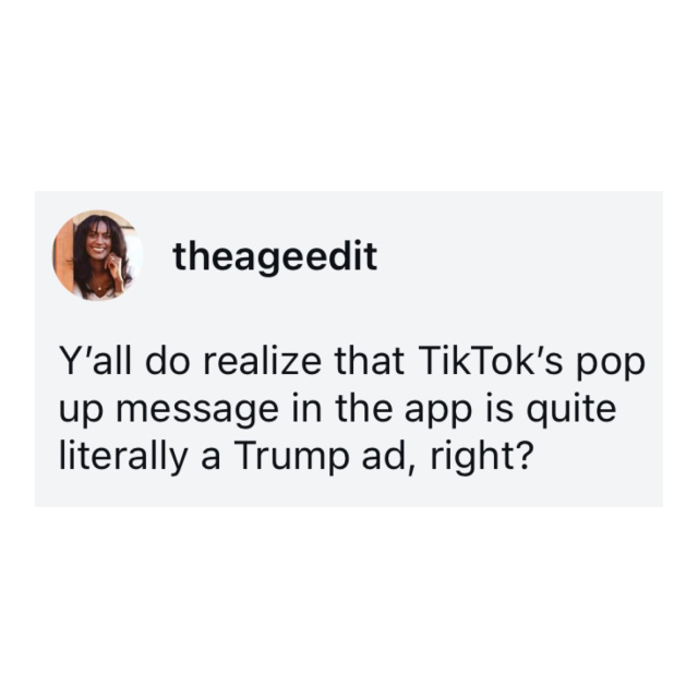 Screenshot of a post by theageedit: 

Y'all do realize that TikTok's pop up message in the app is quite literally a Trump ad, right?