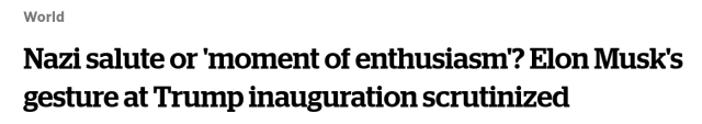 CBC Headline:

Nazi salute or 'moment of enthusiasm'? Elon Musk's gesture at Trump inauguration scrutinized