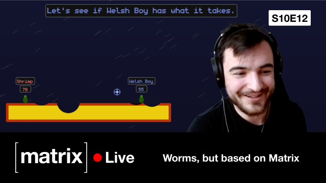 A Matrix Live YouTube thumbnail. It's season 10 episode 12, the title is "Worms, but based on Matrix."

It features the happy face of Half-Shot, the creator of the game, in the foreground. There is a game of wormgine in the background.

A caption at the top reads "Let's see if Welsh Boy has what it takes." Welsh Boy is the name of one of the characters. The other is named "Shrimp."