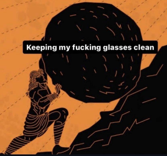 A black and orange meme shows Sisyphus pushing a large rock. The text reads "Keeping my fucking glasses clean," humorously likening a common struggle to a Greek tragedy.
