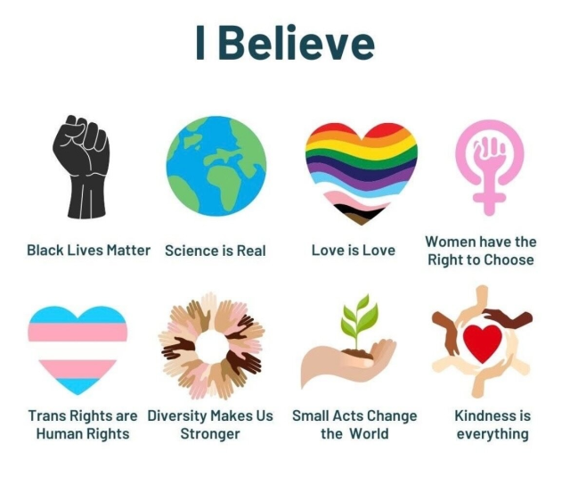 Image containing multiple icons with text that together create the sentence “I believe Black Lives Matter, science is real, love is love, women have the right to choose, trans rights are human rights, diversity makes us stronger, small acts change the world & kindness is everything.