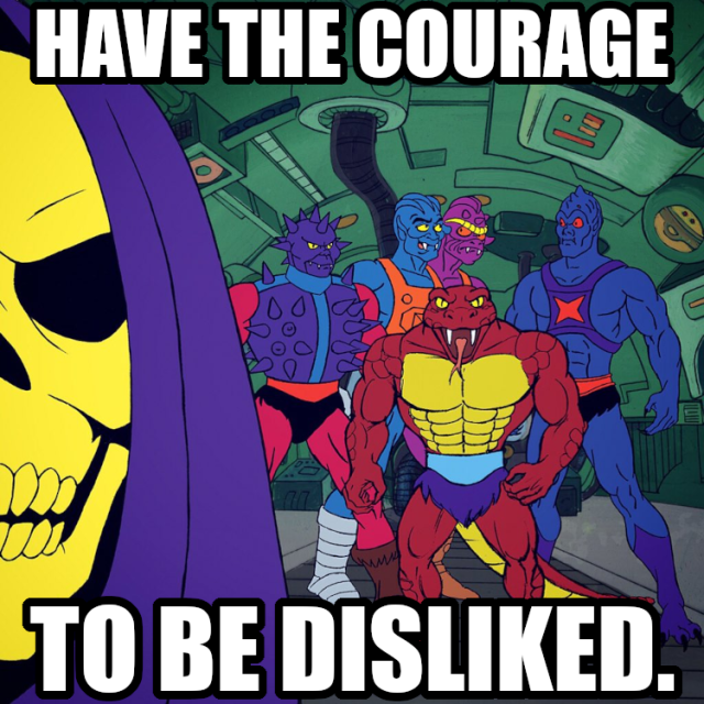 Have the courage to be disliked.