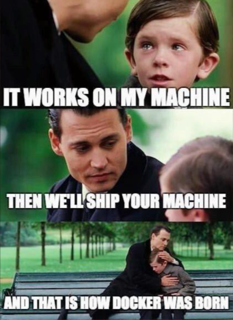 Sur la base d'un meme fameux avec Johny Depp sur un banc avec un enfant.

The child : it works on my machine
Johnny Depp : then we'll ship your machine
The child : and that is how docker was born