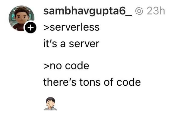 This is a screenshot of a post by user sambhavgupta6_ with a profile picture of a cartoon avatar. The social media text reads ">serverless: it's a server" and ">no code: there's tons of code," followed by a facepalm emoji. This illustrates the common misconception that serverless and no-code technologies don't involve servers or code.