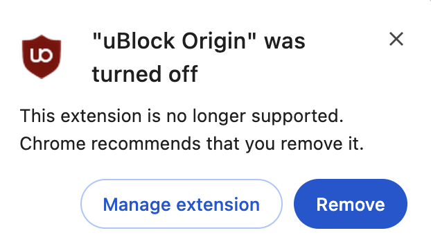 A warning in Chrome says “‘uBlock Origin’ was turned off. This extension is no longer supported. Chrome recommends that you remove it.” Underneath the warning, there are two buttons: a white “Manage extension” button, and a heavier blue “Remove” button.