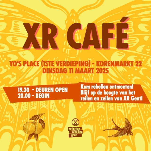 Kleurrijke graphic in Geel-oranje-bruintinten:
XR Café: Yo's Place (1ste verdieping) - Korenmarkt 22, dinsdag 11 maart 2025
19u30: deuren open
20u00: begin
Kom rebellen ontmoeten!
Blijf op de hoogte van het reilen en zeilen van XR Gent!