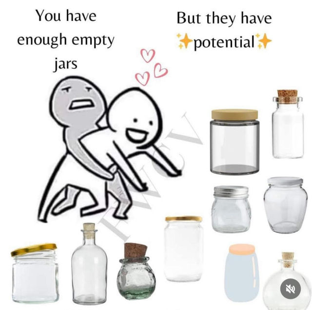 One cartoon figure holds back another cartoon figure, who is desperately reaching toward images of empty bottles. The second cartoon figure is surrounded by hearts and their arms are outstretched. The caption is,
Figure 1: “You have enough empty jars.”
Figure 2: “But they have potential✨”