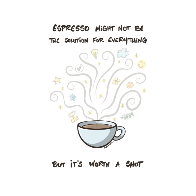 Illustration of a cup of espresso with vapor rising above it. In the vapor are icons of stars, light bulb, clouds, a smile, a butterfly, and other symbols of joy and accomplishment. The caption reads, “Espresso might not be the solution for everything, but it’s worth a shot.”