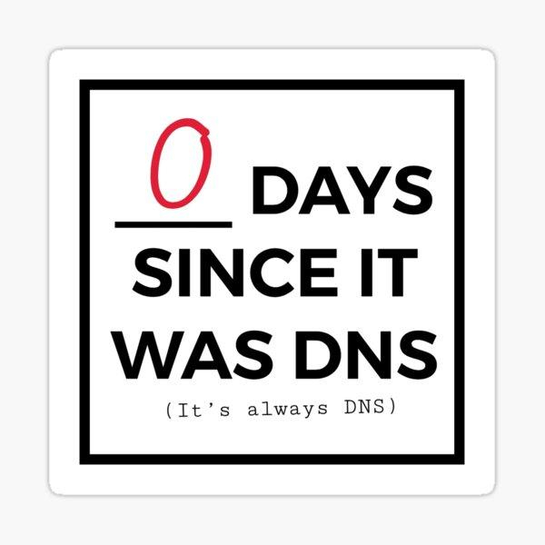0 days since it was DNS (it's always DNS)