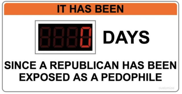 A sign that reads “IT HAS BEEN 0 DAYS SINCE A REPUBLICAN HAS BEEN EXPOSED AS A PEDOPHILE”
