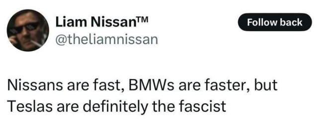 Post from 'Liam Nissan' that reads, "Nissans are fast, BMWs are faster, but Teslas are definitely the fascist".