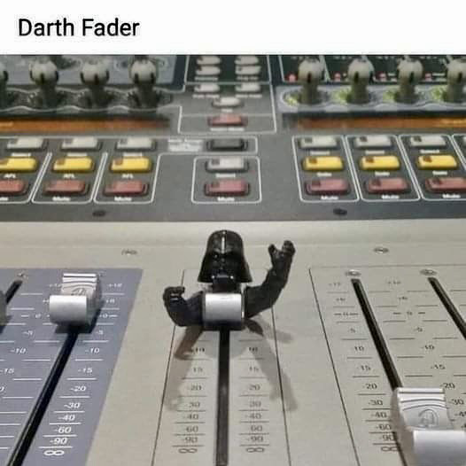 Darth Fader   [image of a sound mixing console with various sliders and knobs, Darth Vader figurine head and arms affixed to one of the sliders as if flailing arms]