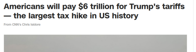 CNN headline: "Americans will pay $6 trillion for Trump's tariffs — the largest tax hike in US history"