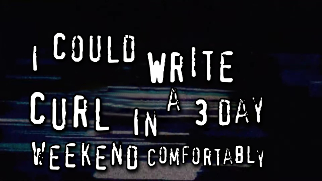 Goofy quote by someone on reddit claiming "I could rewrite curl in a 3 day weekend comfortably" in the style of the 90s anti-piracy "You wouldn't steal a whatever" ads