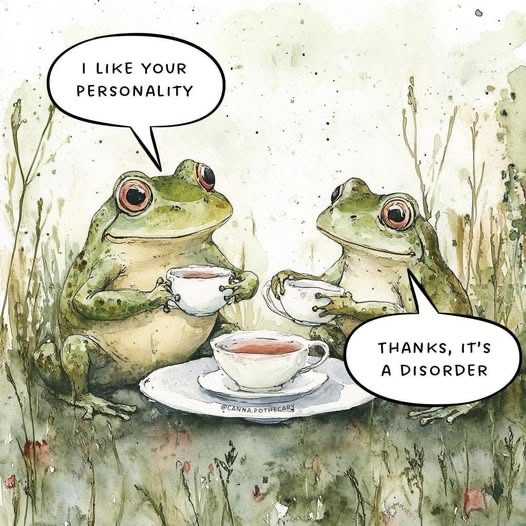 Two happy-looking watercolour frogs enjoying tea in some reeds.

Frog 1: "I like your personality"

Frog 2: "Thanks, it's a disorder"