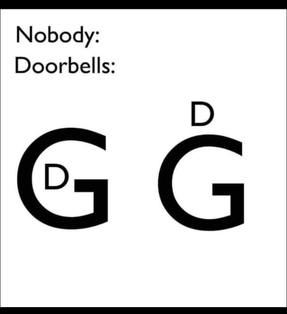 Text: 
"Nobody:
Doorbells:"

Picture: A D inside a G. And a D on top of a G.