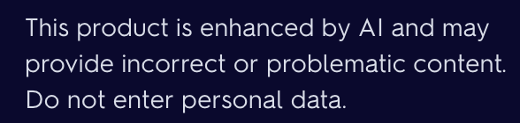 "This product is enhanced by Al and may provide incorrect or problematic content. Do not enter personal data."
