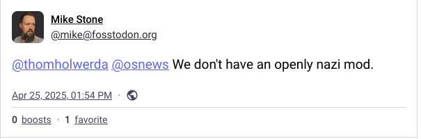 Fosstodon owner Mike Stone posting: "@thomholwerda @osnews We don't have an openly nazi mod."