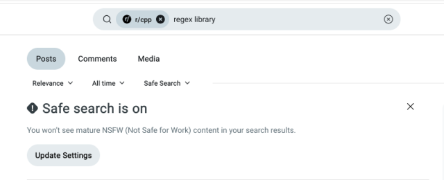 Reddit search on r/cpp (the subreddit for the C++ programming language) for the term "regex library".

Before any results, there's a header that says:

"Safe search is on

"You won't see mature NSFW (Not Safe for Work) content in your search results."