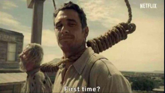 James Franco (in The Ballad of Buster Scruggs), with a noose around his neck, smiling, turning towards another guy about to be hanged: "First time?"