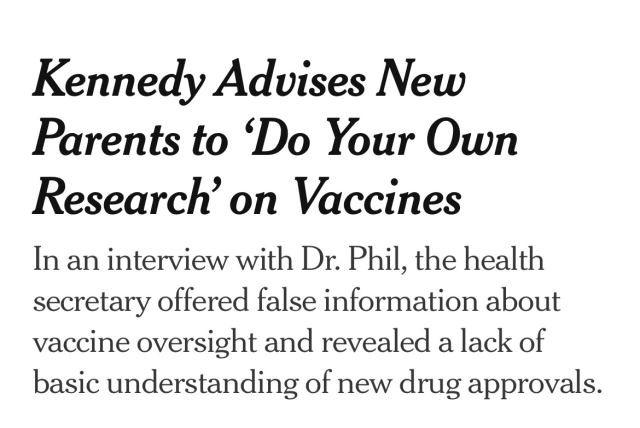 Kennedy Advises New Parents to ‘Do Your Own Research’ on Vaccines In an interview with Dr. Phil, the health secretary offered false information about vaccine oversight and revealed a lack of basic understanding of new drug approvals.