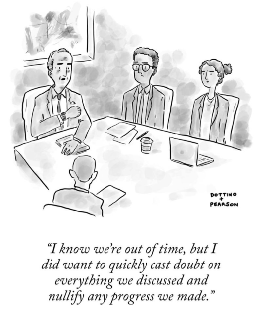 
“1 know we're out of time, but I
did want to quickly cast doubt on
everything we discussed and
nullify any progress we made.”
