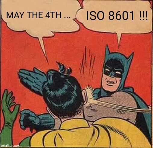Batman watscnt Robin ab, meme.

Robin: may the 4th....
Batman: ISO 8601