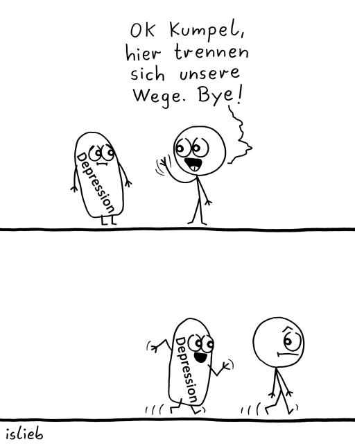 Comic. Figur sagt zu ihrer Depression: "OK Kumpel, hier trennen sich unsere Wege. Bye." Die Figur läuft los, die Depression läuft direkt hinterher.