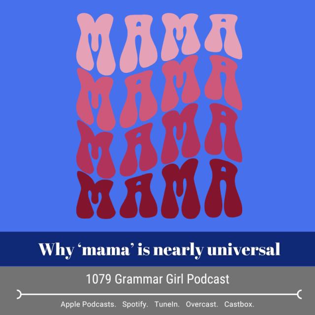 Graphic with the word ‘MAMA’ repeated in a wavy vertical pattern. Below, a banner reads, ‘Why mama is nearly universal. Underneath, it reads, ‘1079 Grammar Girl Podcast’ followed by a strip listing podcast platforms: ‘Apple Podcasts. Spotify. TuneIn. Overcast. Castbox.’