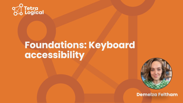 The title Foundations: Keyboard accessibility is written across an orange background with the TetraLogical logo. Demelza Feltham's smiling face is shown in a headshot on the bottom right corner above her name