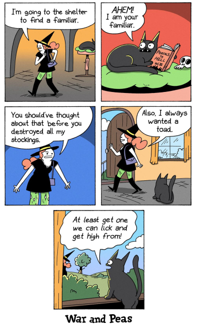 5-panel comic by War and Peas. Panel 1: A cheerful young witch wearing a pointy hat, green stockings, and a black dress walks through an arched hallway with a cat in the background. She says, “I’m going to the shelter to find a familiar.” Panel 2: A black cat lies indignantly on a green cushion, reading a book titled “Portals to Hell Vol. III.” The cat looks up with wide eyes and says, “AHEM! I am your familiar.” Panel 3: The witch, now annoyed, responds with clenched fists, “You should’ve thought about that before you destroyed all my stockings.” Panel 4: The witch walks away as the cat watches her. She says over her shoulder, “Also, I always wanted a toad.” Panel 5: The witch is seen leaving through the doorway while the cat shouts after her, “At least get one we can lick and get high from!”